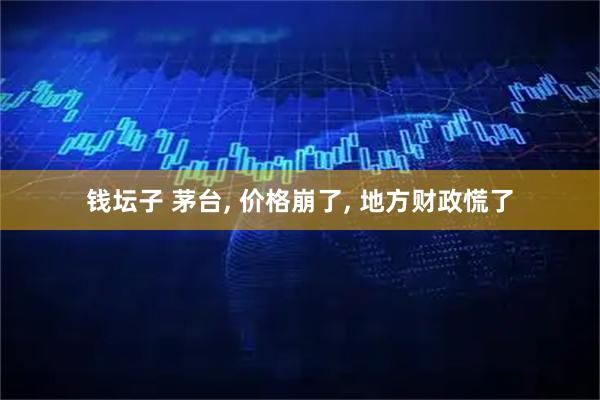 钱坛子 茅台, 价格崩了, 地方财政慌了