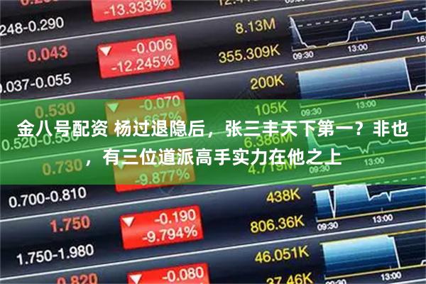 金八号配资 杨过退隐后，张三丰天下第一？非也，有三位道派高手实力在他之上